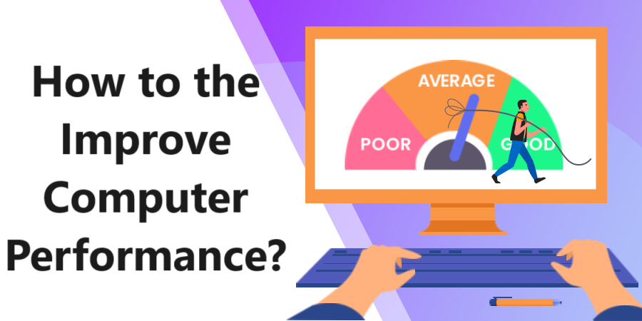 How to Improve the Computer Performance? Run Your PC Faster